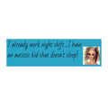 Autism no sleep/ Night Shift – Bumper Sticker (Autistic Kid)
